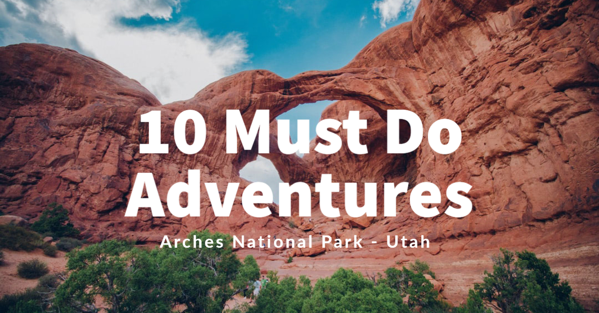 10 Must-Do Adventures in Arches National Park